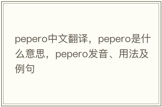 pepero中文翻譯，pepero是什么意思，pepero發(fā)音、用法及例句