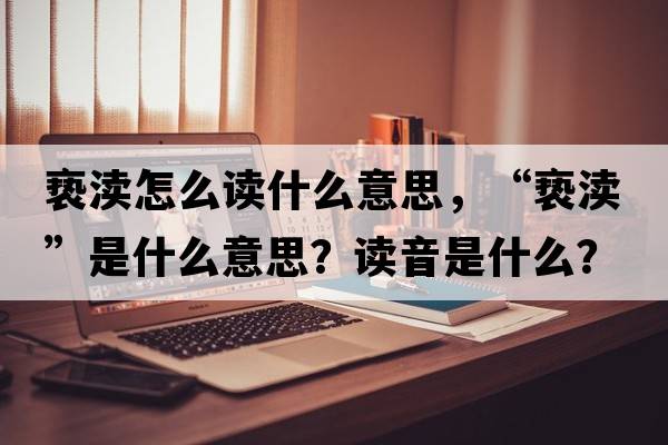 褻瀆怎么讀什么意思，“褻瀆”是什么意思？讀音是什么？