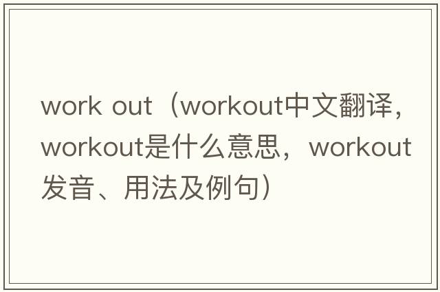 work out（workout中文翻譯，workout是什么意思，workout發(fā)音、用法及例句）