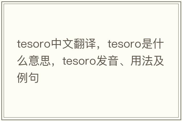 Tesoro中文翻譯，Tesoro是什么意思，Tesoro發(fā)音、用法及例句