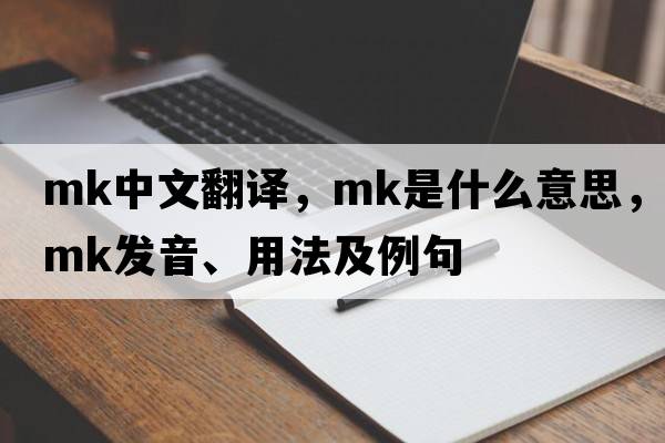 mk中文翻譯，mk是什么意思，mk發(fā)音、用法及例句