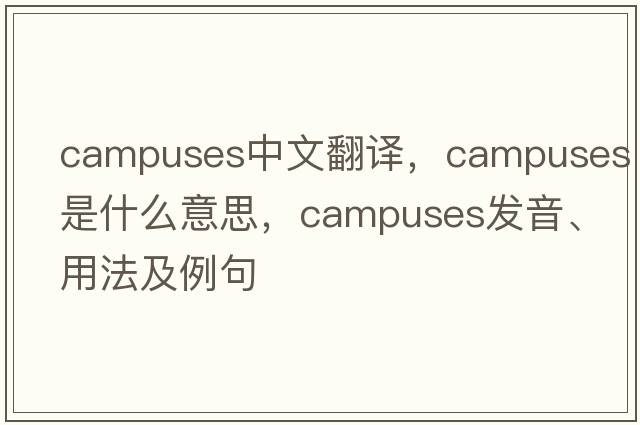campuses中文翻譯，campuses是什么意思，campuses發(fā)音、用法及例句