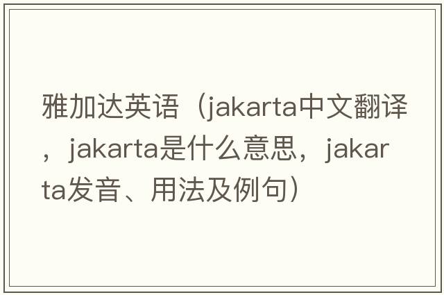 雅加達(dá)英語(yǔ)（Jakarta中文翻譯，Jakarta是什么意思，Jakarta發(fā)音、用法及例句）