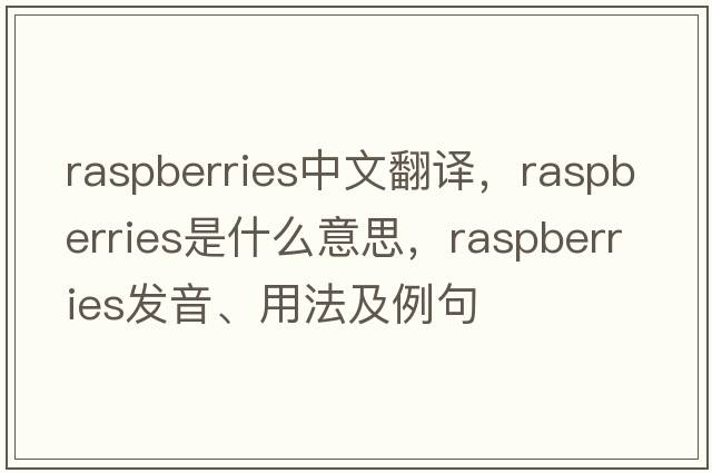 raspberries中文翻譯，raspberries是什么意思，raspberries發(fā)音、用法及例句
