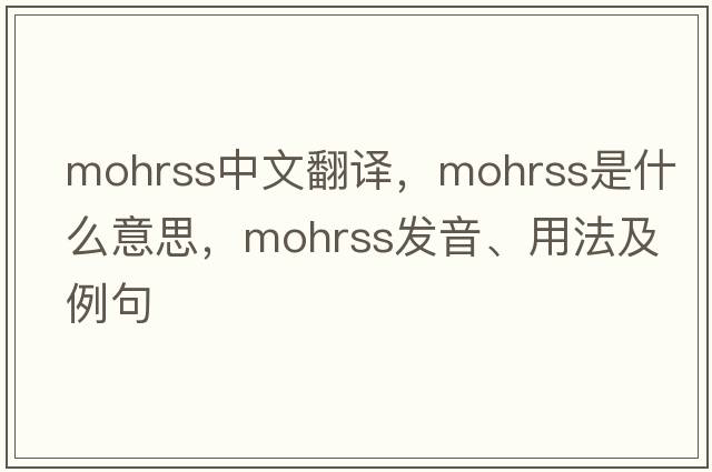 mohrss中文翻譯，mohrss是什么意思，mohrss發(fā)音、用法及例句