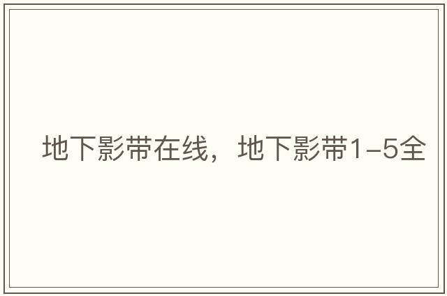 地下影帶在線，地下影帶1-5全