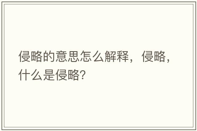 侵略的意思怎么解釋，侵略，什么是侵略？