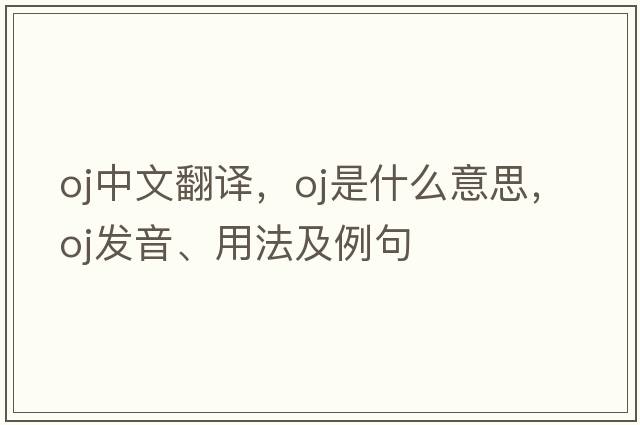 oj中文翻譯，oj是什么意思，oj發(fā)音、用法及例句