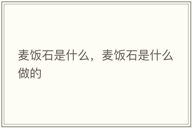 麥飯石是什么，麥飯石是什么做的