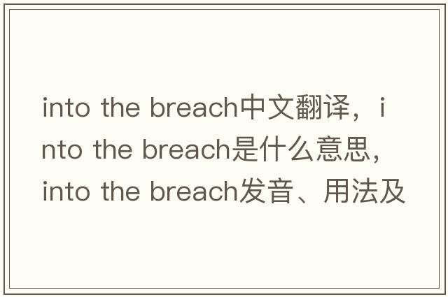 into the breach中文翻譯，into the breach是什么意思，into the breach發(fā)音、用法及例句