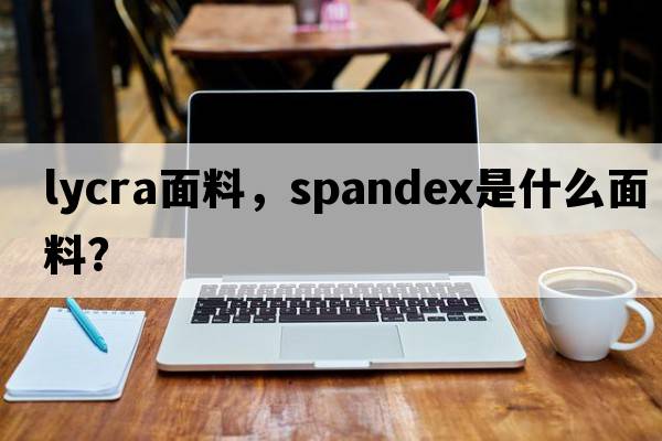 lycra面料，spandex是什么面料？