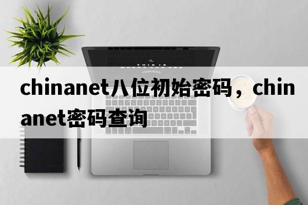 chinanet八位初始密碼，chinanet密碼查詢