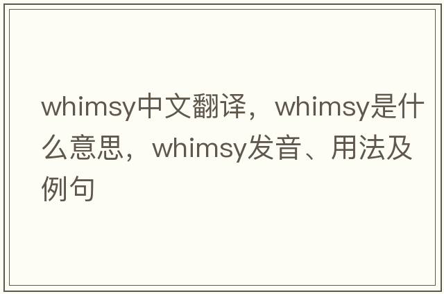 whimsy中文翻譯，whimsy是什么意思，whimsy發(fā)音、用法及例句