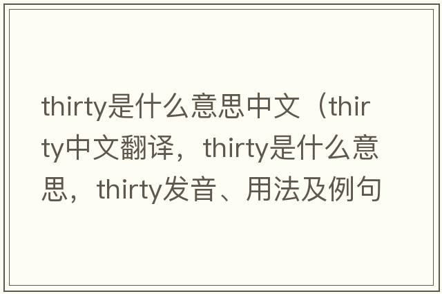thirty是什么意思中文（thirty中文翻譯，thirty是什么意思，thirty發(fā)音、用法及例句）