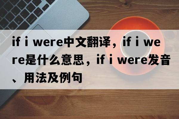if i were中文翻譯，if i were是什么意思，if i were發(fā)音、用法及例句