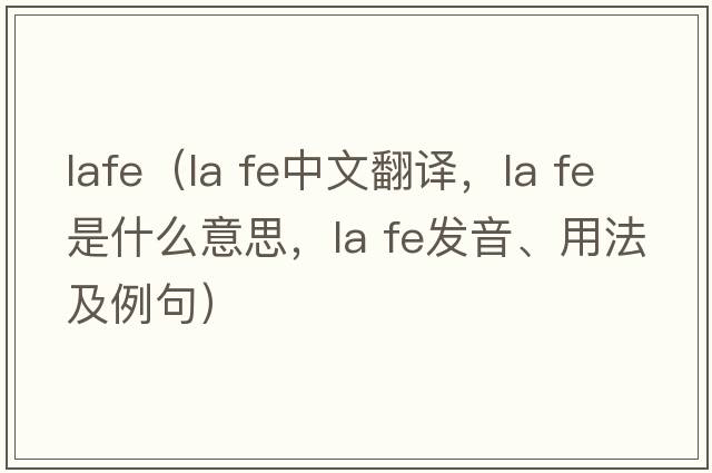 lafe（la fe中文翻譯，la fe是什么意思，la fe發(fā)音、用法及例句）