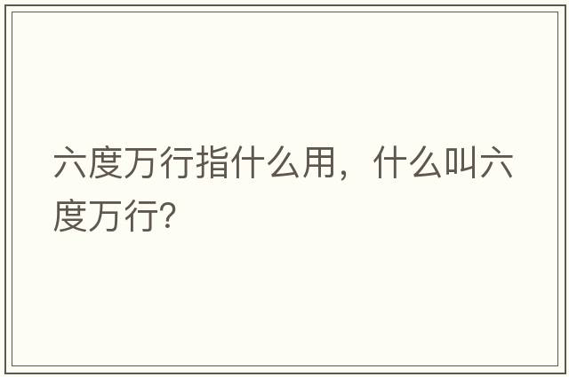 六度萬(wàn)行指什么用，什么叫六度萬(wàn)行？