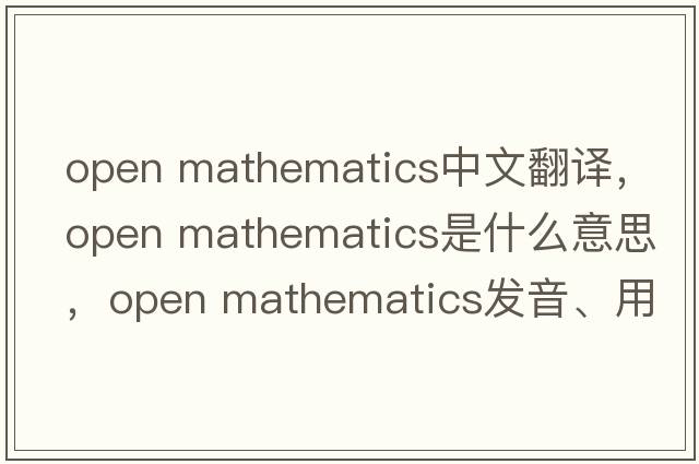 open mathematics中文翻譯，open mathematics是什么意思，open mathematics發(fā)音、用法及例句