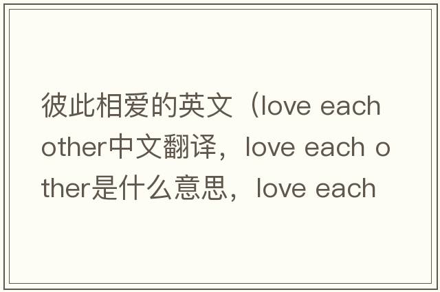 彼此相愛(ài)的英文（love each other中文翻譯，love each other是什么意思，love each other發(fā)音、用法及例句）