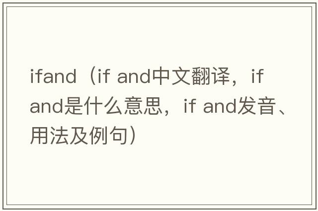 ifand（if and中文翻譯，if and是什么意思，if and發(fā)音、用法及例句）