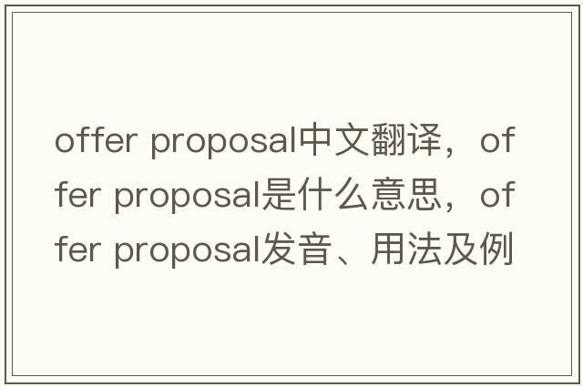 offer proposal中文翻譯，offer proposal是什么意思，offer proposal發(fā)音、用法及例句