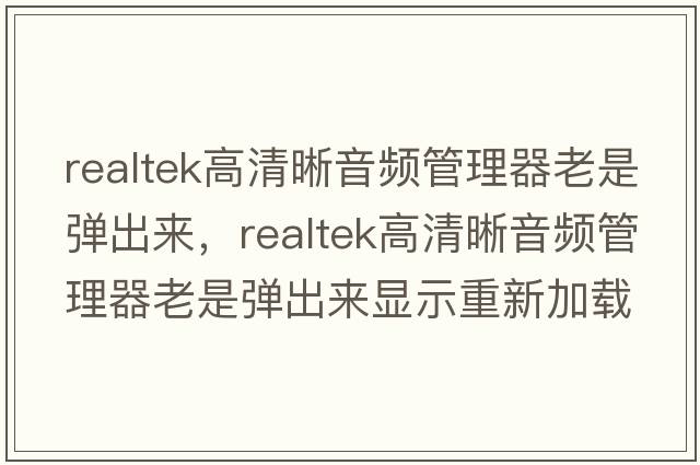 realtek高清晰音頻管理器老是彈出來(lái)，realtek高清晰音頻管理器老是彈出來(lái)顯示重新加載