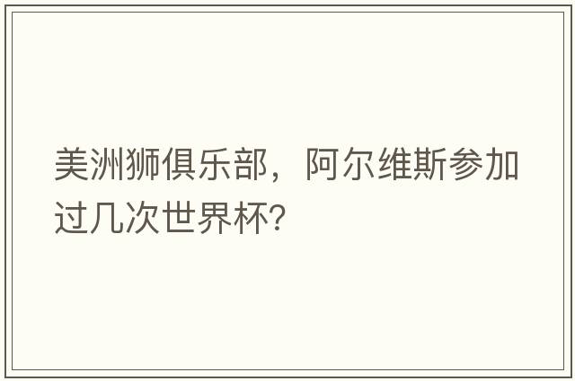 美洲獅俱樂部，阿爾維斯參加過幾次世界杯？