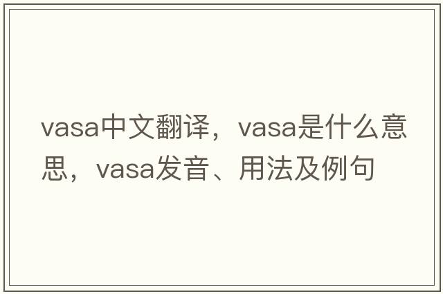 vasa中文翻譯，vasa是什么意思，vasa發(fā)音、用法及例句
