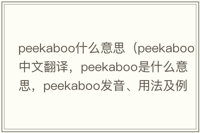 peekaboo什么意思（peekaboo中文翻譯，peekaboo是什么意思，peekaboo發(fā)音、用法及例句）