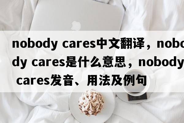 nobody cares中文翻譯，nobody cares是什么意思，nobody cares發(fā)音、用法及例句