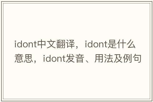 idont中文翻譯，idont是什么意思，idont發(fā)音、用法及例句