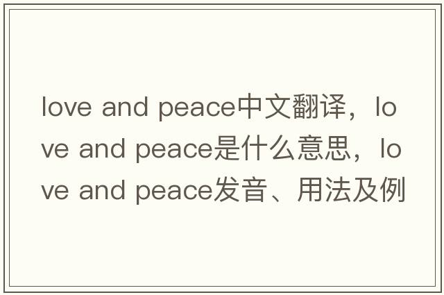 love and peace中文翻譯，love and peace是什么意思，love and peace發(fā)音、用法及例句