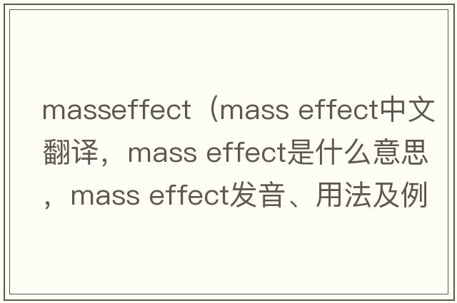 masseffect（mass effect中文翻譯，mass effect是什么意思，mass effect發(fā)音、用法及例句）