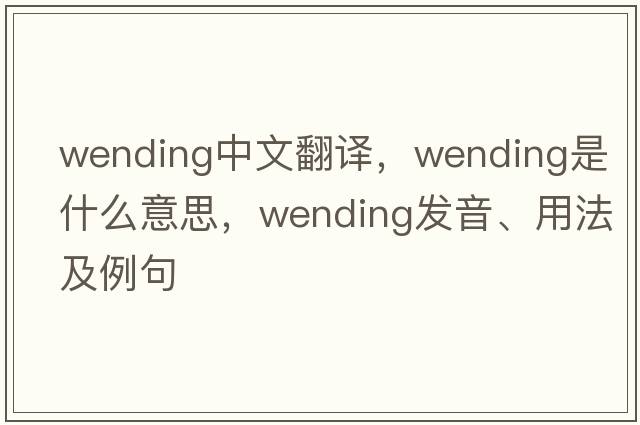wending中文翻譯，wending是什么意思，wending發(fā)音、用法及例句