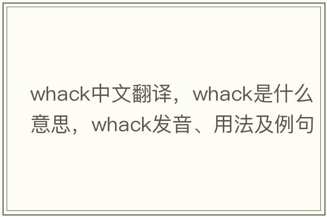 whack中文翻譯，whack是什么意思，whack發(fā)音、用法及例句