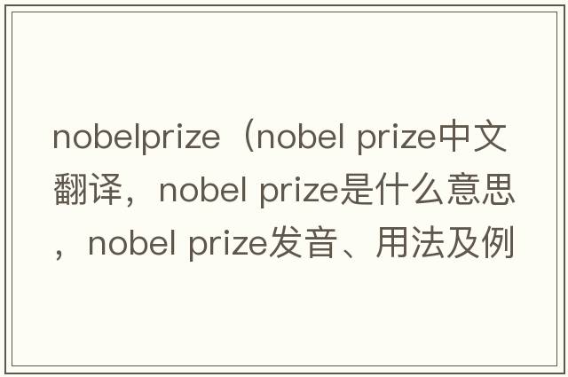 nobelprize（nobel prize中文翻譯，nobel prize是什么意思，nobel prize發(fā)音、用法及例句）