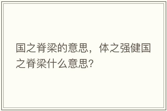 國(guó)之脊梁的意思，體之強(qiáng)健國(guó)之脊梁什么意思？