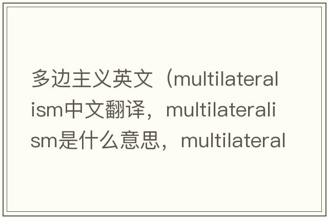 多邊主義英文（multilateralism中文翻譯，multilateralism是什么意思，multilateralism發(fā)音、用法及例句）