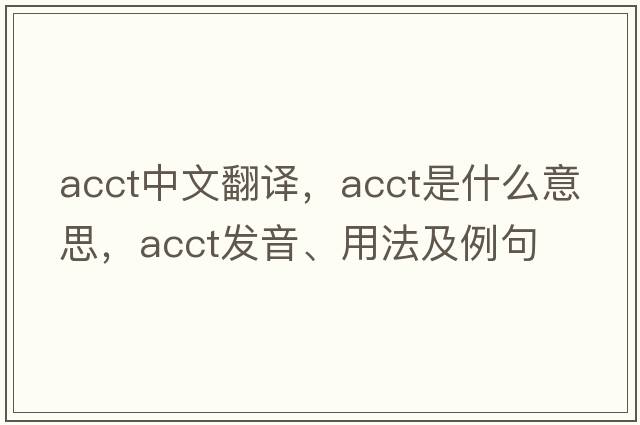 acct中文翻譯，acct是什么意思，acct發(fā)音、用法及例句