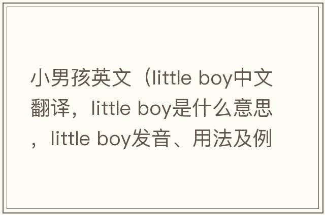 小男孩英文（little boy中文翻譯，little boy是什么意思，little boy發(fā)音、用法及例句）