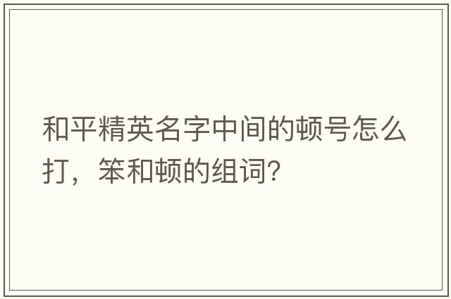 和平精英名字中間的頓號(hào)怎么打，笨和頓的組詞？