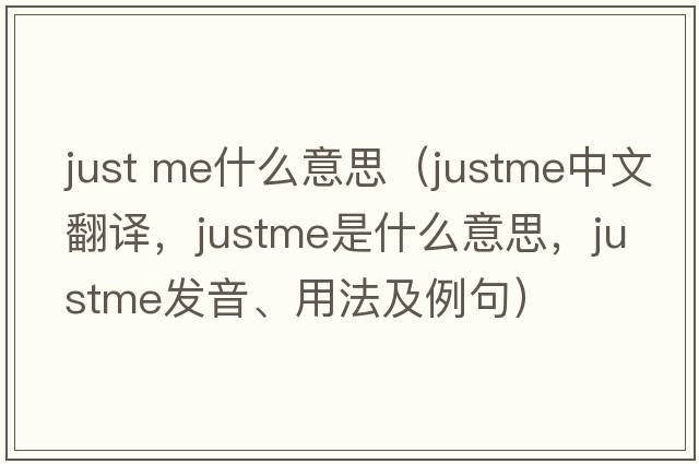 just me什么意思（justme中文翻譯，justme是什么意思，justme發(fā)音、用法及例句）