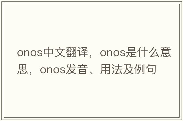 onos中文翻譯，onos是什么意思，onos發(fā)音、用法及例句