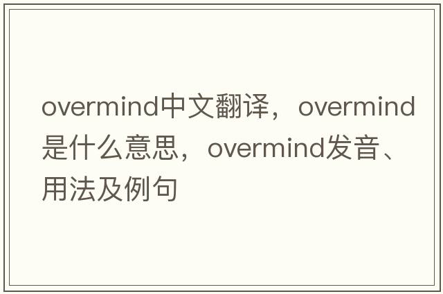 overmind中文翻譯，overmind是什么意思，overmind發(fā)音、用法及例句