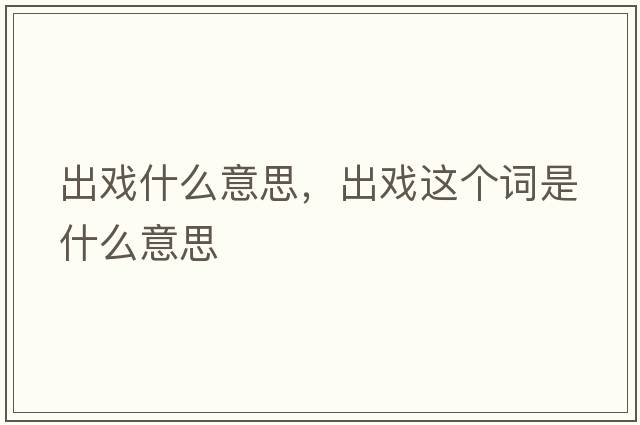 出戲什么意思，出戲這個詞是什么意思
