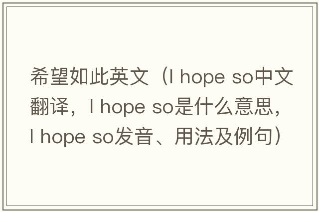 希望如此英文（l hope so中文翻譯，l hope so是什么意思，l hope so發(fā)音、用法及例句）