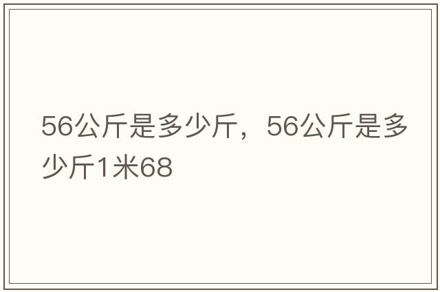 56公斤是多少斤，56公斤是多少斤1米68