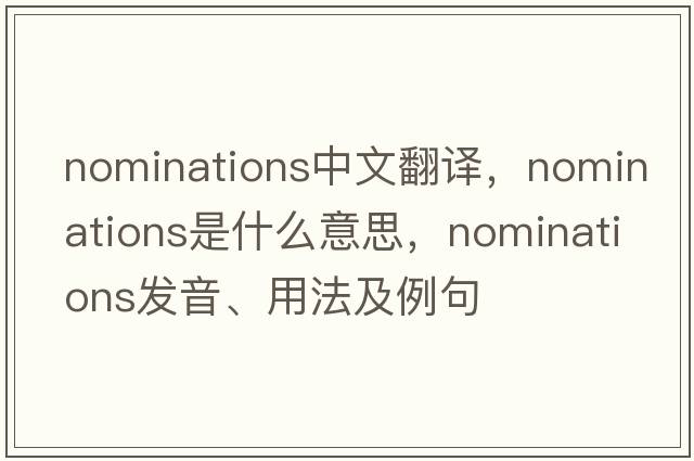 nominations中文翻譯，nominations是什么意思，nominations發(fā)音、用法及例句