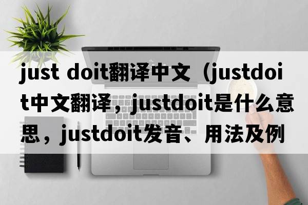 just doit翻譯中文（justdoit中文翻譯，justdoit是什么意思，justdoit發(fā)音、用法及例句）