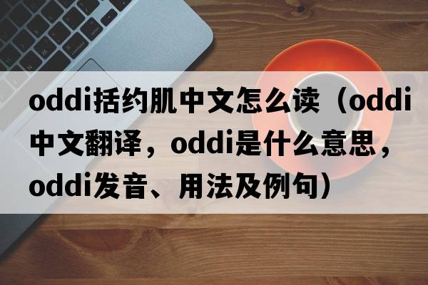 oddi括約肌中文怎么讀（oddi中文翻譯，oddi是什么意思，oddi發(fā)音、用法及例句）